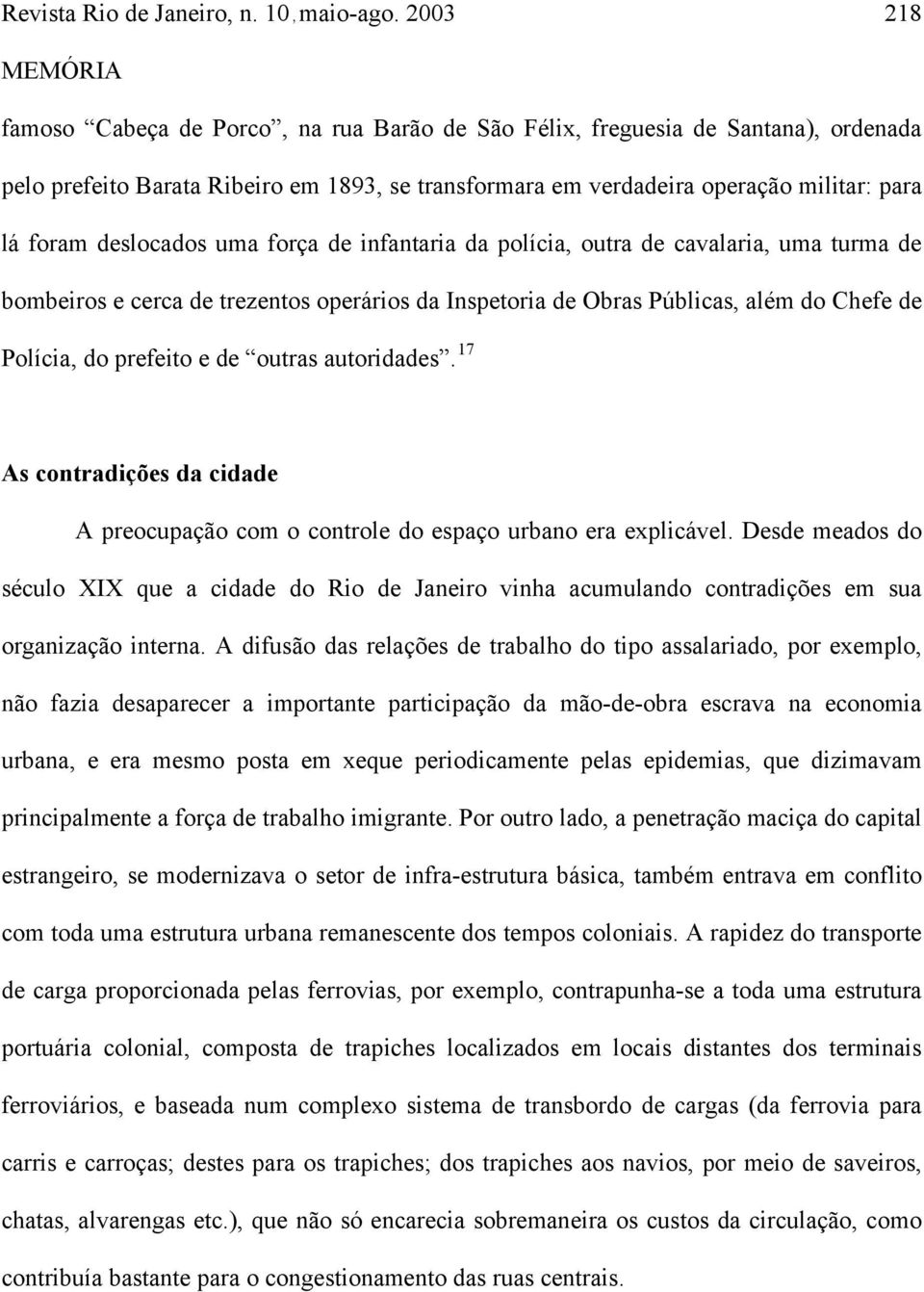 deslocados uma força de infantaria da polícia, outra de cavalaria, uma turma de bombeiros e cerca de trezentos operários da Inspetoria de Obras Públicas, além do Chefe de Polícia, do prefeito e de