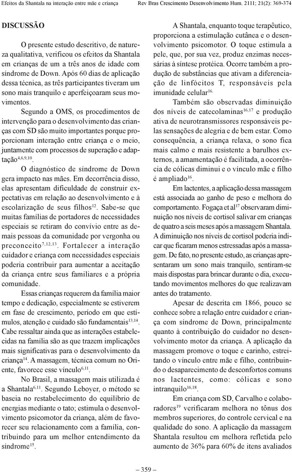 Segundo a OMS, os procedimentos de intervenção para o desenvolvimento das crianças com SD são muito importantes porque proporcionam interação entre criança e o meio, juntamente com processos de