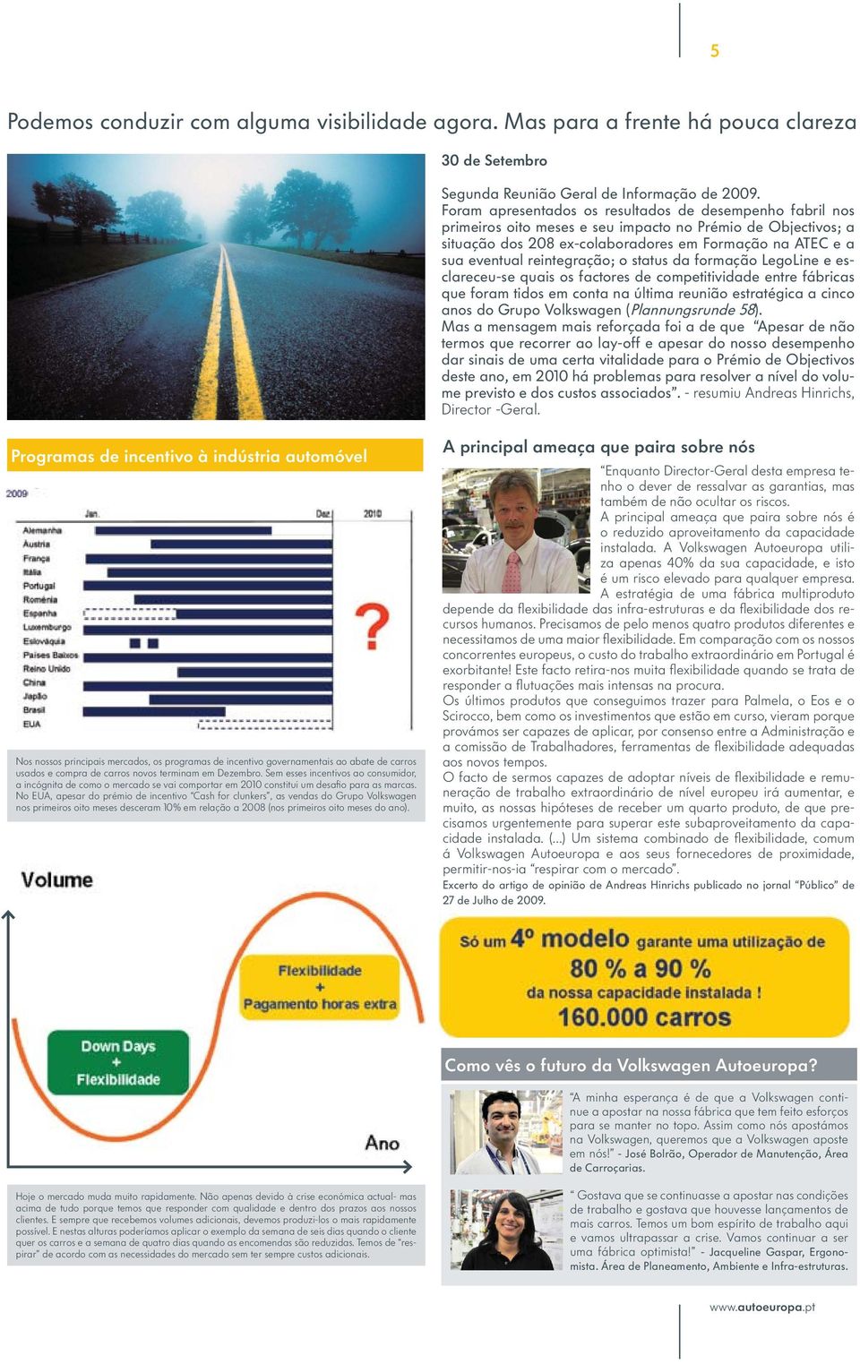 reintegração; o status da formação LegoLine e esclareceu-se quais os factores de competitividade entre fábricas que foram tidos em conta na última reunião estratégica a cinco anos do Grupo Volkswagen