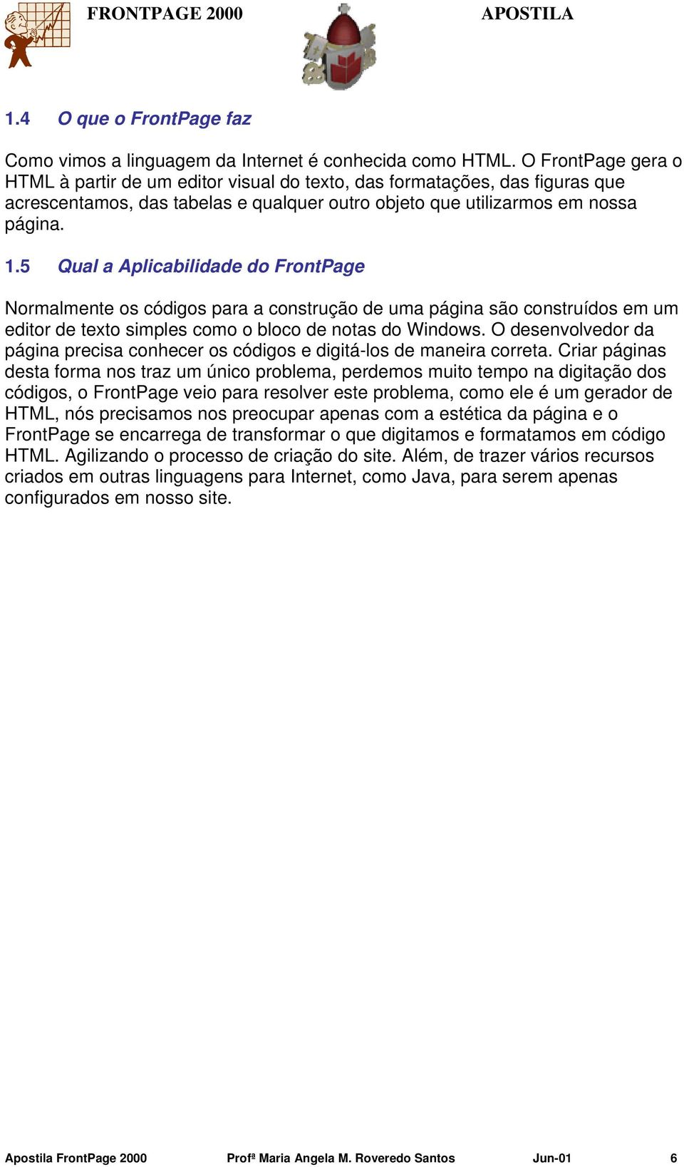 5 Qual a Aplicabilidade do FrontPage Normalmente os códigos para a construção de uma página são construídos em um editor de texto simples como o bloco de notas do Windows.