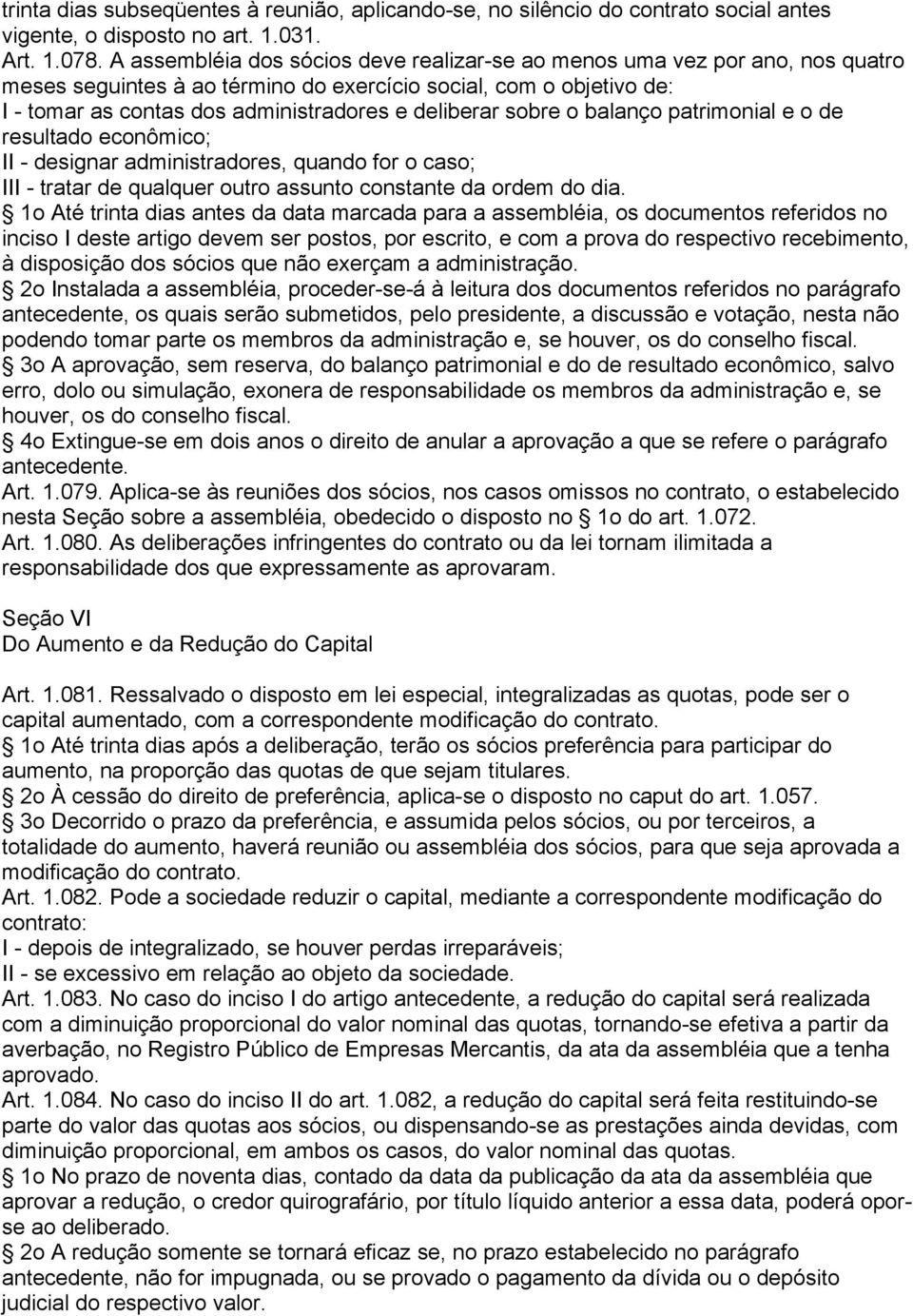 sobre o balanço patrimonial e o de resultado econômico; II - designar administradores, quando for o caso; III - tratar de qualquer outro assunto constante da ordem do dia.