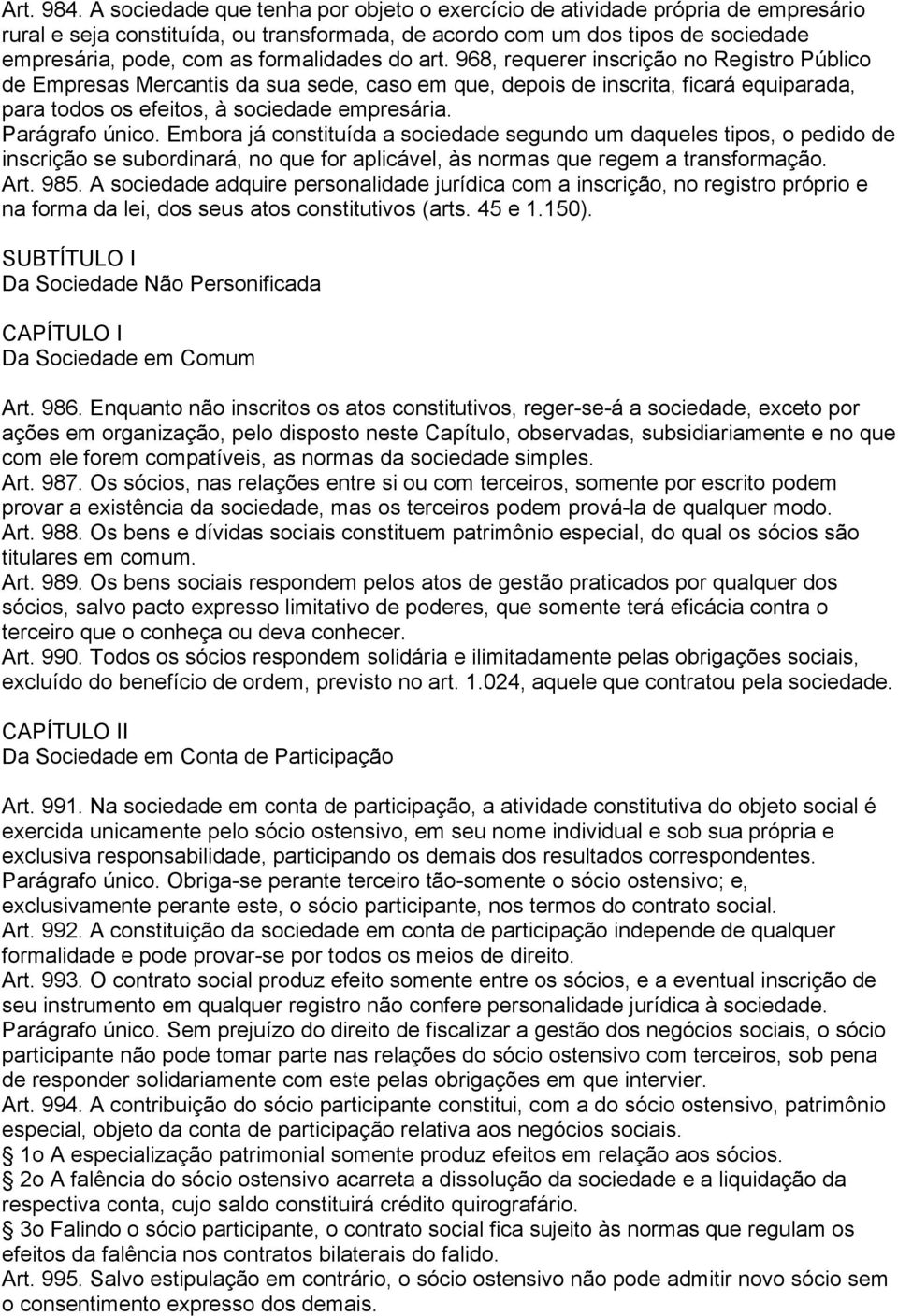 formalidades do art. 968, requerer inscrição no Registro Público de Empresas Mercantis da sua sede, caso em que, depois de inscrita, ficará equiparada, para todos os efeitos, à sociedade empresária.