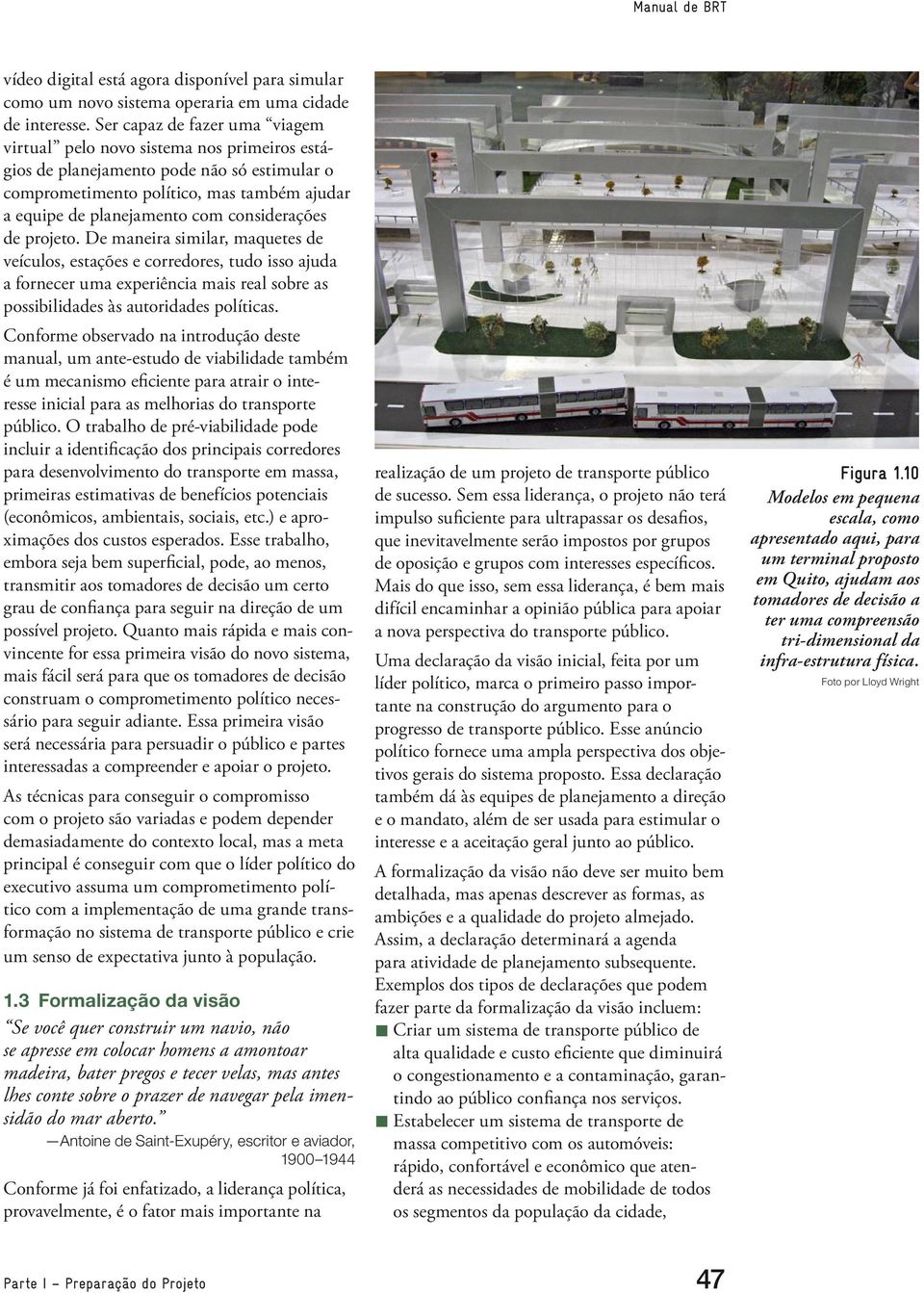 considerações de projeto. De maneira similar, maquetes de veículos, estações e corredores, tudo isso ajuda a fornecer uma experiência mais real sobre as possibilidades às autoridades políticas.