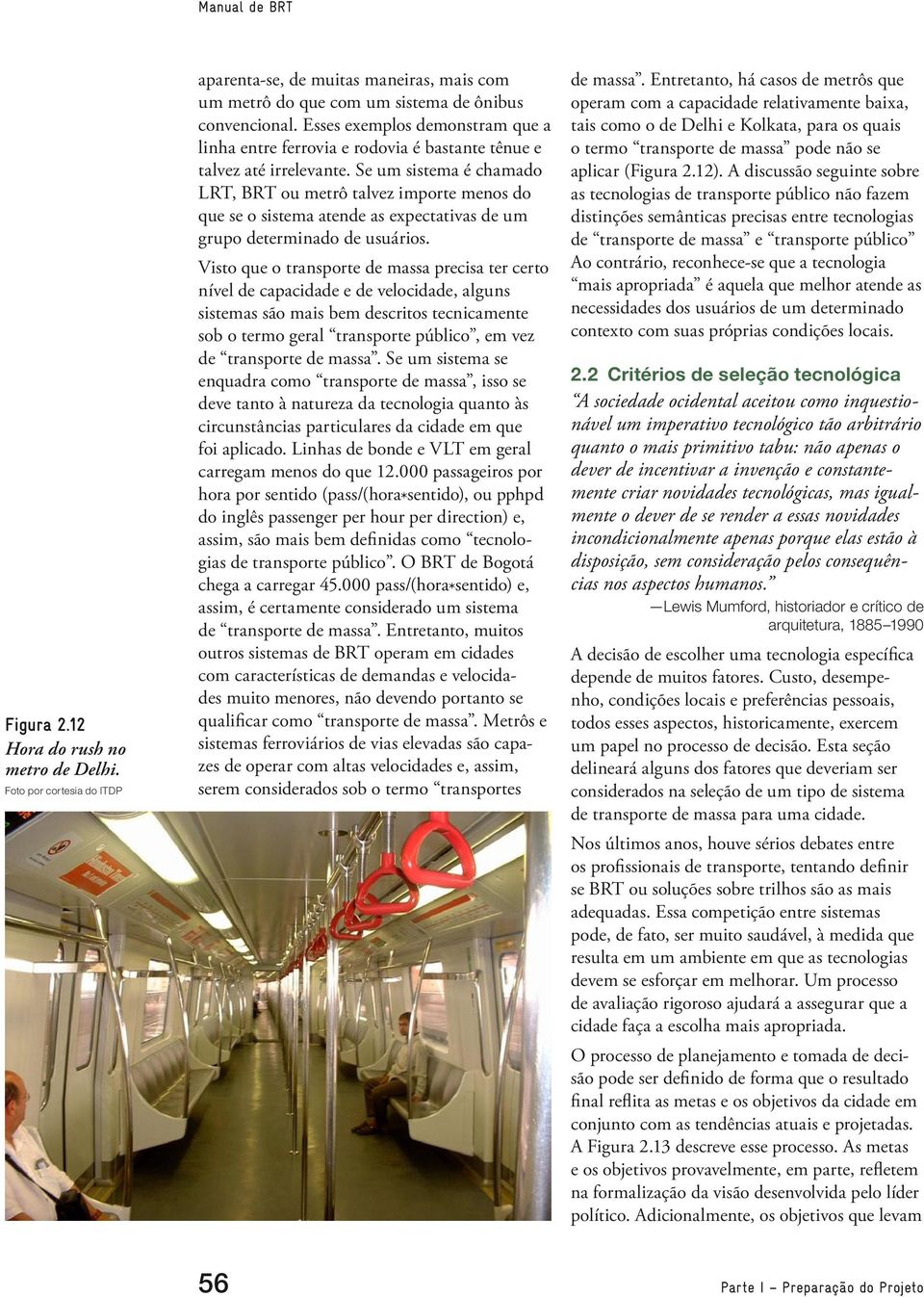 Se um sistema é chamado LRT, BRT ou metrô talvez importe menos do que se o sistema atende as expectativas de um grupo determinado de usuários.