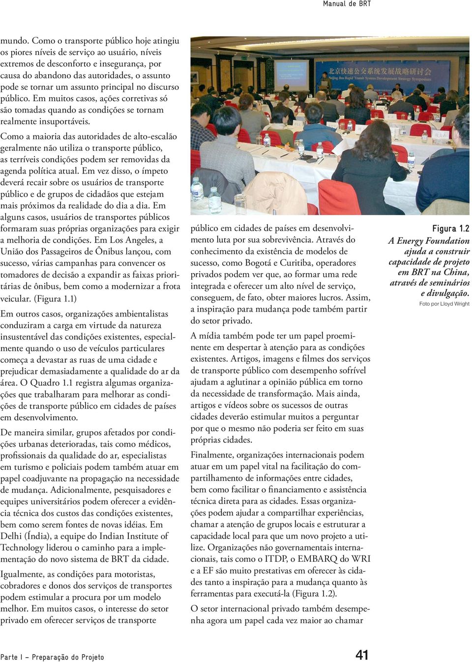 principal no discurso público. Em muitos casos, ações corretivas só são tomadas quando as condições se tornam realmente insuportáveis.