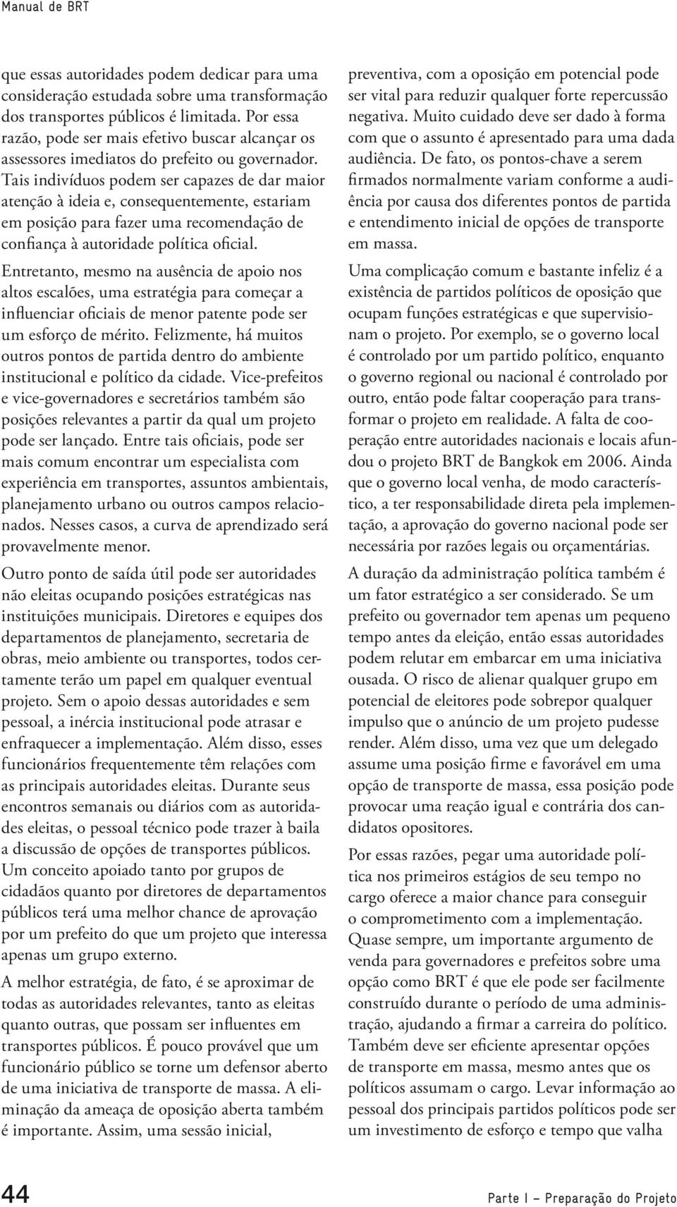 Tais indivíduos podem ser capazes de dar maior atenção à ideia e, consequentemente, estariam em posição para fazer uma recomendação de confiança à autoridade política oficial.