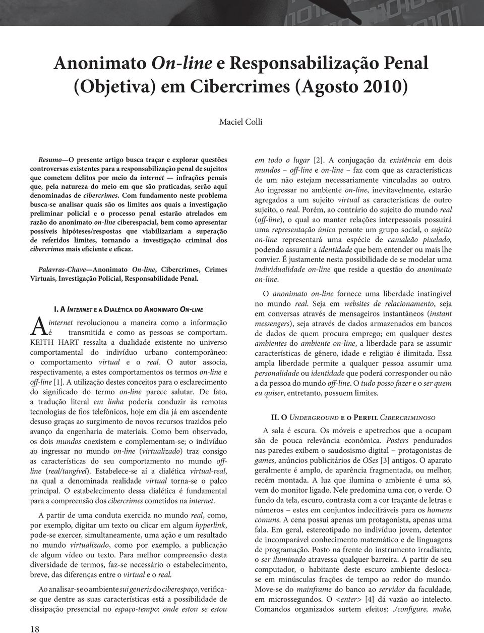 Com fundamento neste problema busca-se analisar quais são os limites aos quais a investigação preliminar policial e o processo penal estarão atrelados em razão do anonimato on-line ciberespacial, bem