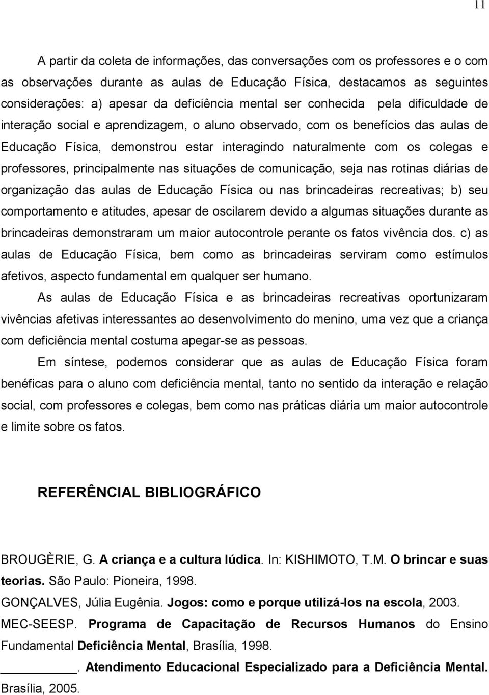 professores, principalmente nas situações de comunicação, seja nas rotinas diárias de organização das aulas de Educação Física ou nas brincadeiras recreativas; b) seu comportamento e atitudes, apesar