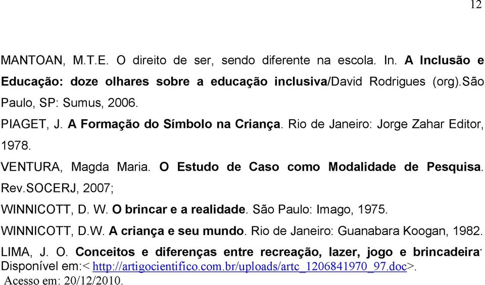 O Estudo de Caso como Modalidade de Pesquisa. Rev.SOCERJ, 2007; WINNICOTT, D. W. O brincar e a realidade. São Paulo: Imago, 1975. WINNICOTT, D.W. A criança e seu mundo.