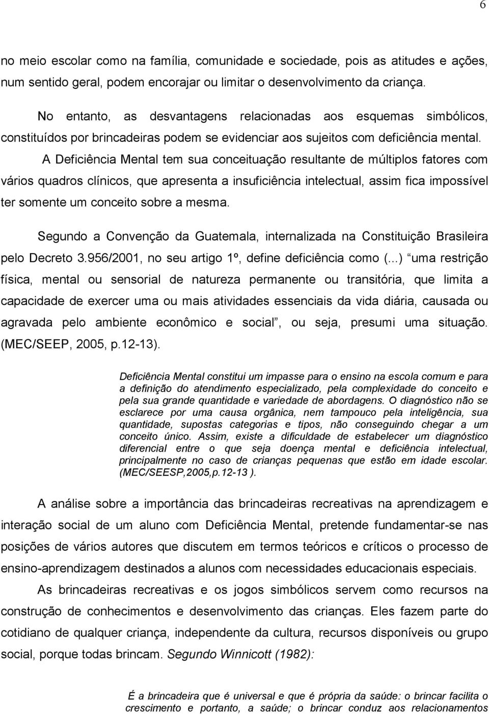 A Deficiência Mental tem sua conceituação resultante de múltiplos fatores com vários quadros clínicos, que apresenta a insuficiência intelectual, assim fica impossível ter somente um conceito sobre a