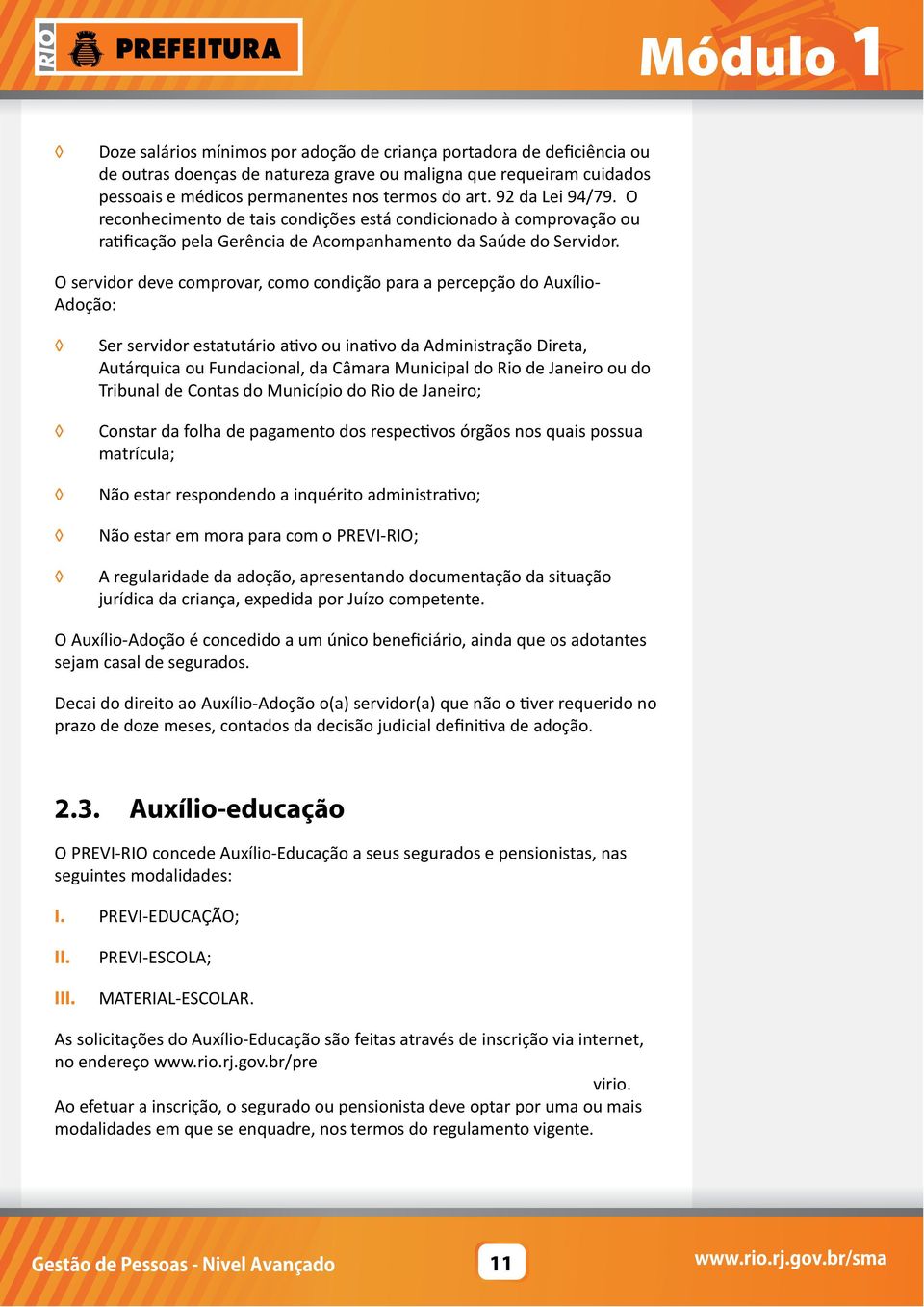 O servidor deve comprovar, como condição para a percepção do Auxílio- Adoção: Ser servidor estatutário ativo ou inativo da Administração Direta, Autárquica ou Fundacional, da Câmara Municipal do Rio