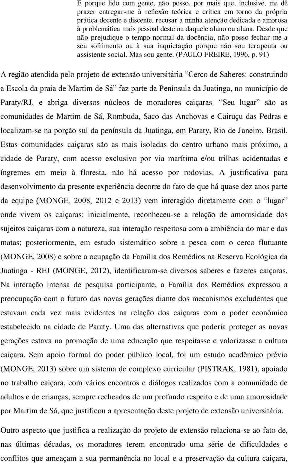 Desde que não prejudique o tempo normal da docência, não posso fechar-me a seu sofrimento ou à sua inquietação porque não sou terapeuta ou assistente social. Mas sou gente. (PAULO FREIRE, 1996, p.