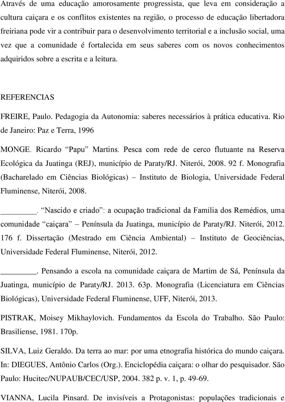 REFERENCIAS FREIRE, Paulo. Pedagogia da Autonomia: saberes necessários à prática educativa. Rio de Janeiro: Paz e Terra, 1996 MONGE. Ricardo Papu Martins.