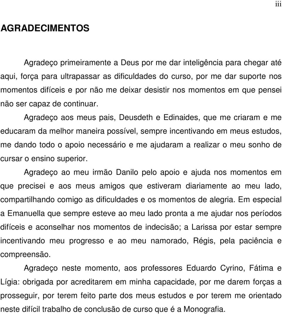 Agradeço aos meus pais, Deusdeth e Edinaides, que me criaram e me educaram da melhor maneira possível, sempre incentivando em meus estudos, me dando todo o apoio necessário e me ajudaram a realizar o