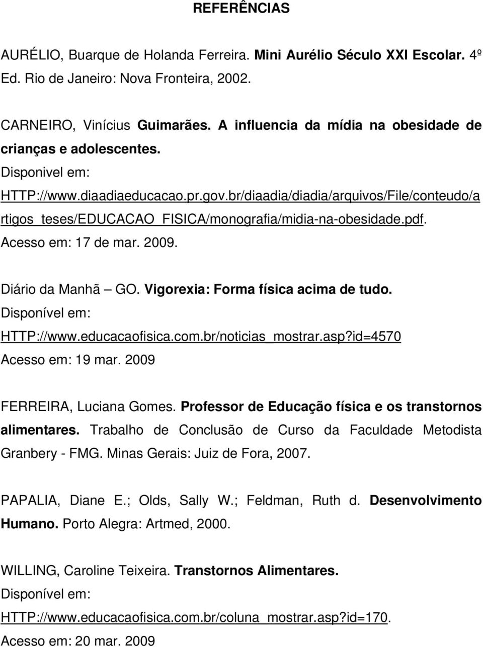 br/diaadia/diadia/arquivos/File/conteudo/a rtigos_teses/educacao_fisica/monografia/midia-na-obesidade.pdf. Acesso em: 17 de mar. 2009. Diário da Manhã GO. Vigorexia: Forma física acima de tudo.