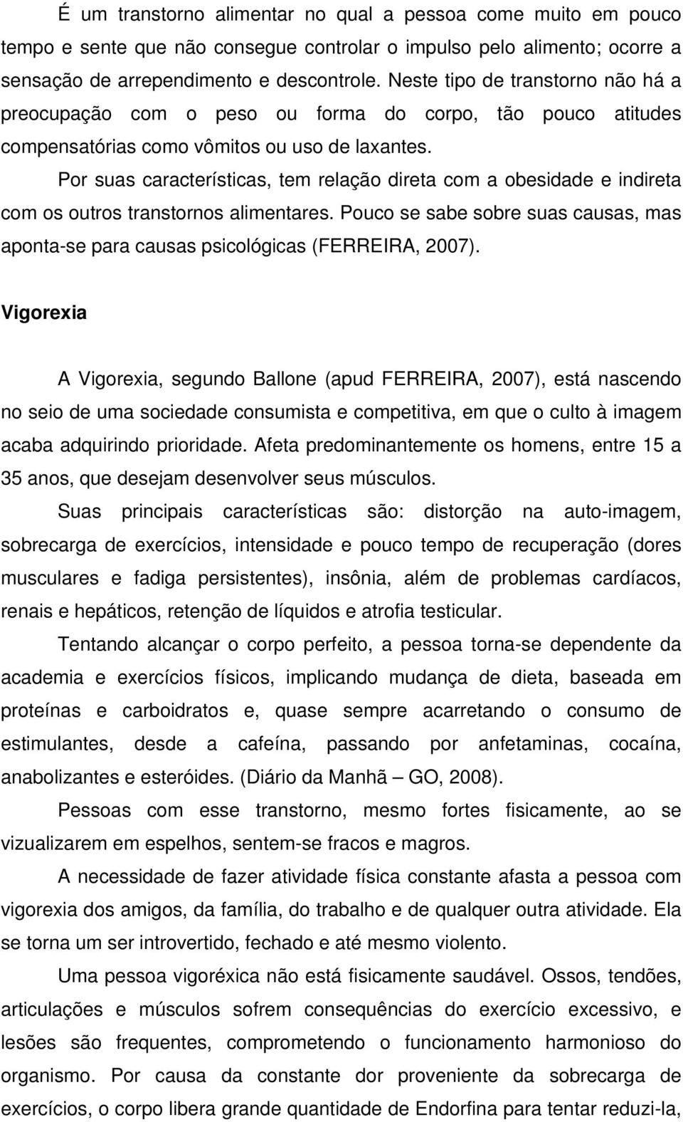 Por suas características, tem relação direta com a obesidade e indireta com os outros transtornos alimentares. Pouco se sabe sobre suas causas, mas aponta-se para causas psicológicas (FERREIRA, 2007).