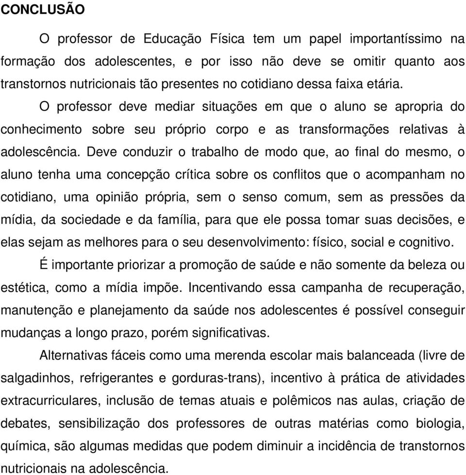 Deve conduzir o trabalho de modo que, ao final do mesmo, o aluno tenha uma concepção crítica sobre os conflitos que o acompanham no cotidiano, uma opinião própria, sem o senso comum, sem as pressões