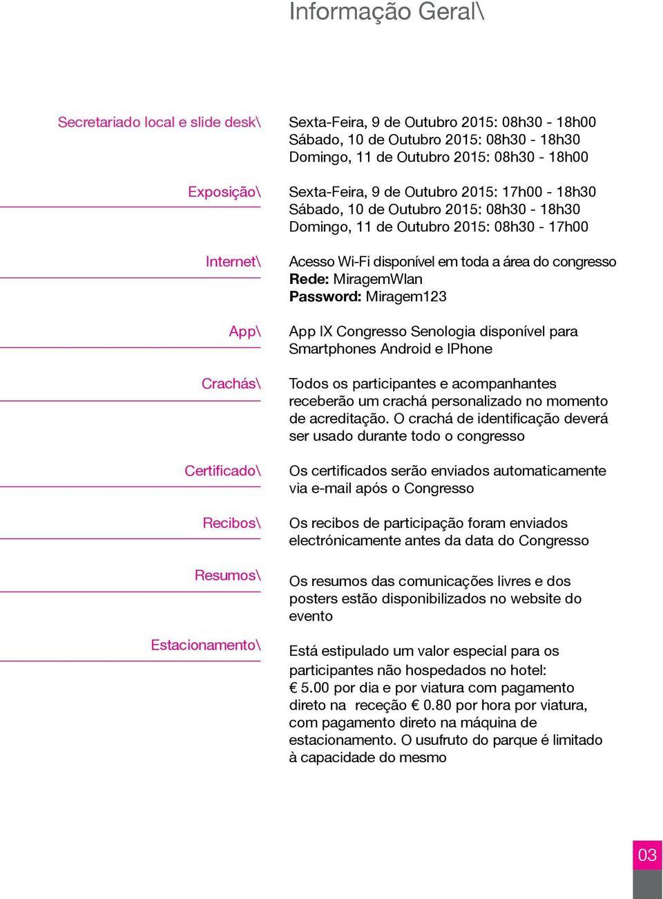 disponível em toda a área do congresso Rede: MiragemWlan Password: Miragem123 App IX Congresso Senologia disponível para Smartphones Android e IPhone Todos os participantes e acompanhantes receberão