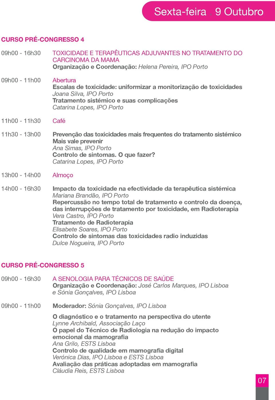 Coordenação: Helena Pereira, IPO Porto Abertura Escalas de toxicidade: uniformizar a monitorização de toxicidades Joana Silva, IPO Porto Tratamento sistémico e suas complicações Catarina Lopes, IPO