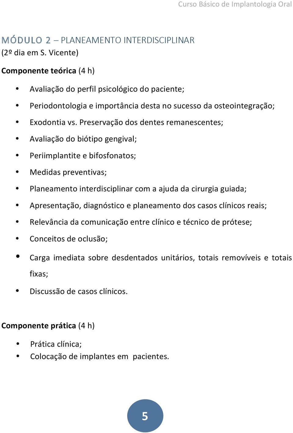 Preservação dos dentes remanescentes; Avaliação do biótipo gengival; Periimplantite e bifosfonatos; Medidas preventivas; Planeamento interdisciplinar com a ajuda da cirurgia guiada;