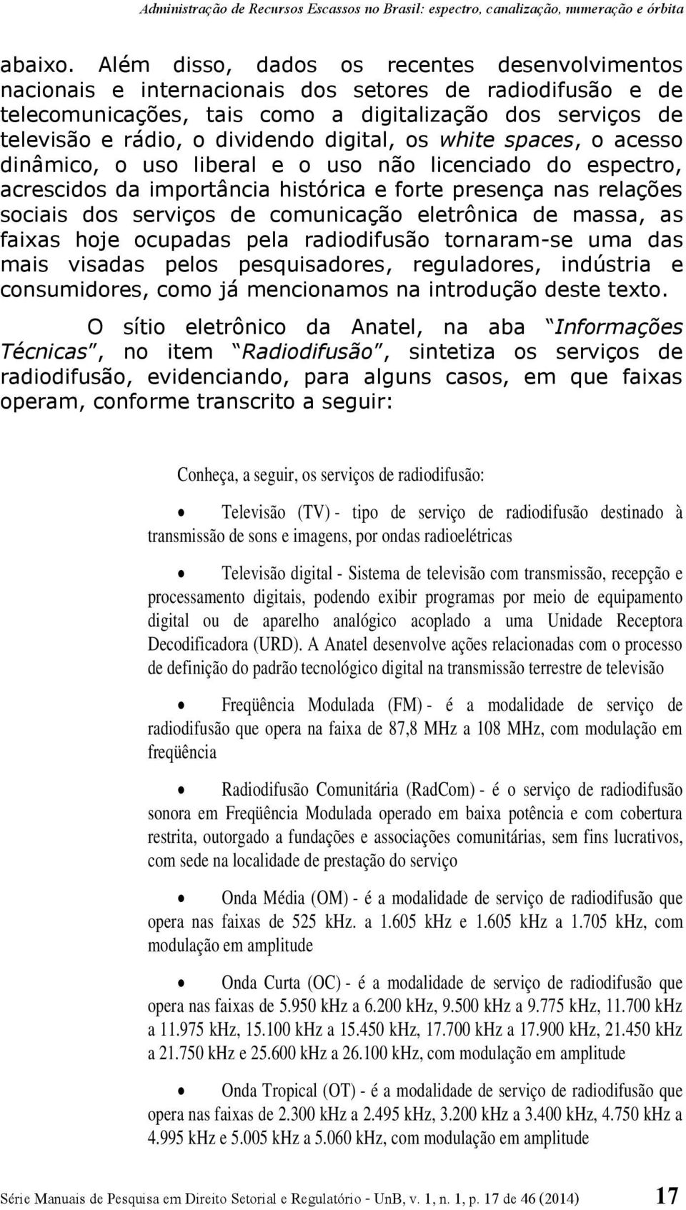 digital, os white spaces, o acesso dinâmico, o uso liberal e o uso não licenciado do espectro, acrescidos da importância histórica e forte presença nas relações sociais dos serviços de comunicação