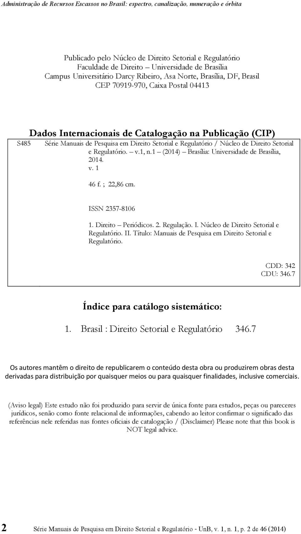 1 (2014) Brasília: Universidade de Brasília, 2014. v. 1 46 f. ; 22,86 cm. ISSN 2357-8106 1. Direito Periódicos. 2. Regulação. I. Núcleo de Direito Setorial e Regulatório. II.
