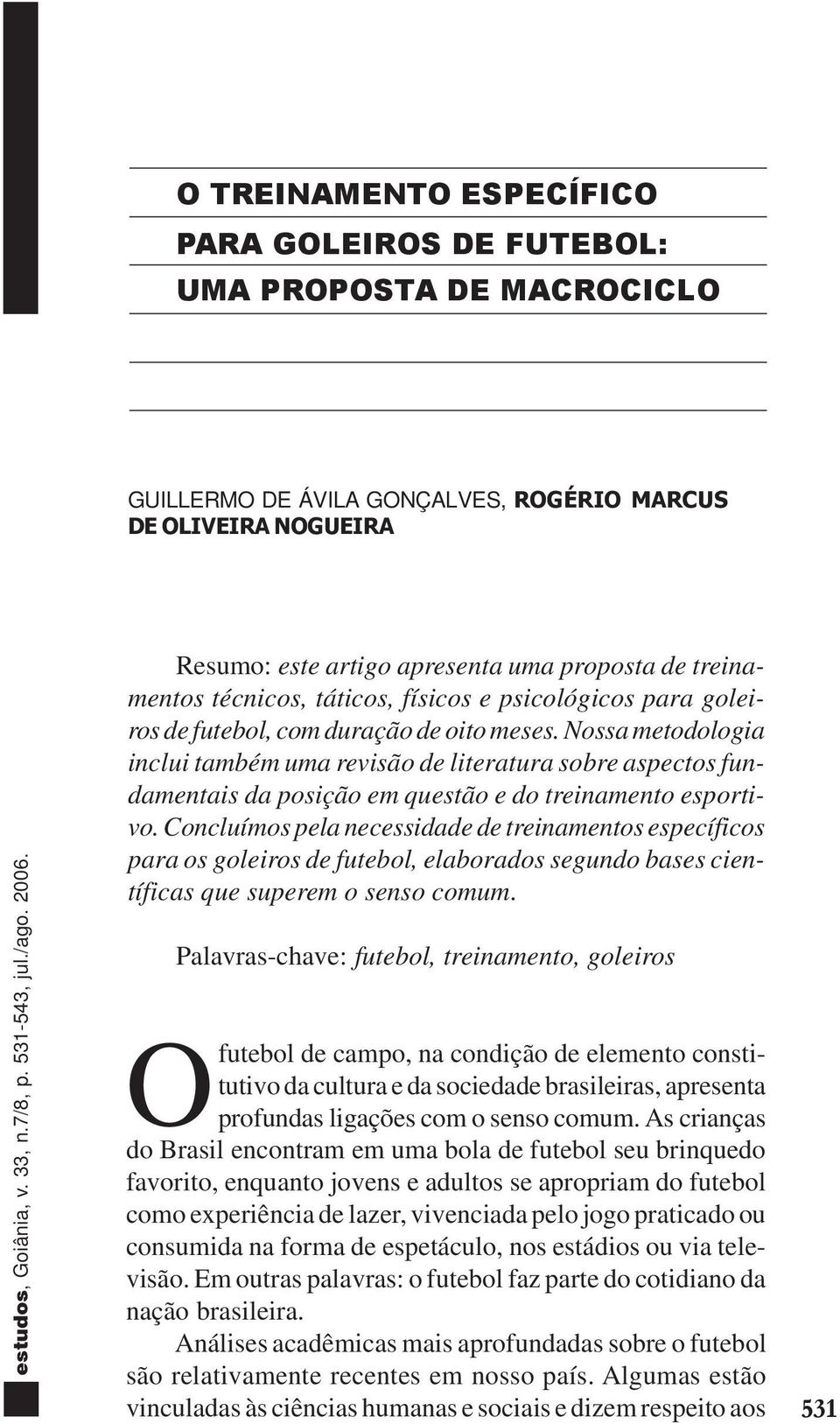 Nossa metodologia inclui também uma revisão de literatura sobre aspectos fundamentais da posição em questão e do treinamento esportivo.