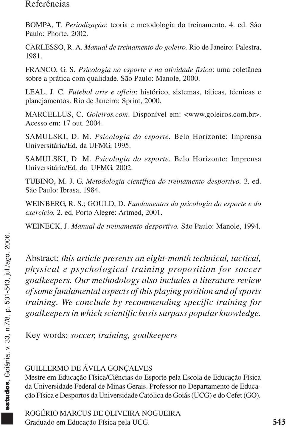 goleiros.com.br>. Acesso em: 17 out. 2004. SAMULSKI, D. M. Psicologia do esporte. Belo Horizonte: Imprensa Universitária/Ed. da UFMG, 1995. SAMULSKI, D. M. Psicologia do esporte. Belo Horizonte: Imprensa Universitária/Ed. da UFMG, 2002.