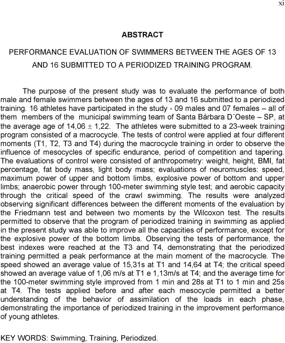 16 athletes have participated in the study - 09 males and 07 females all of them members of the municipal swimming team of Santa Bárbara D Oeste SP, at the average age of 14,06 ± 1,22.