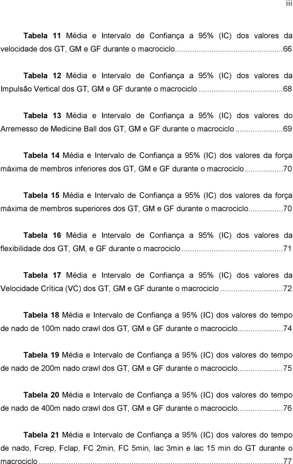 ..68 Tabela 13 Média e Intervalo de Confiança a 95% (IC) dos valores do Arremesso de Medicine Ball dos GT, GM e GF durante o macrociclo.