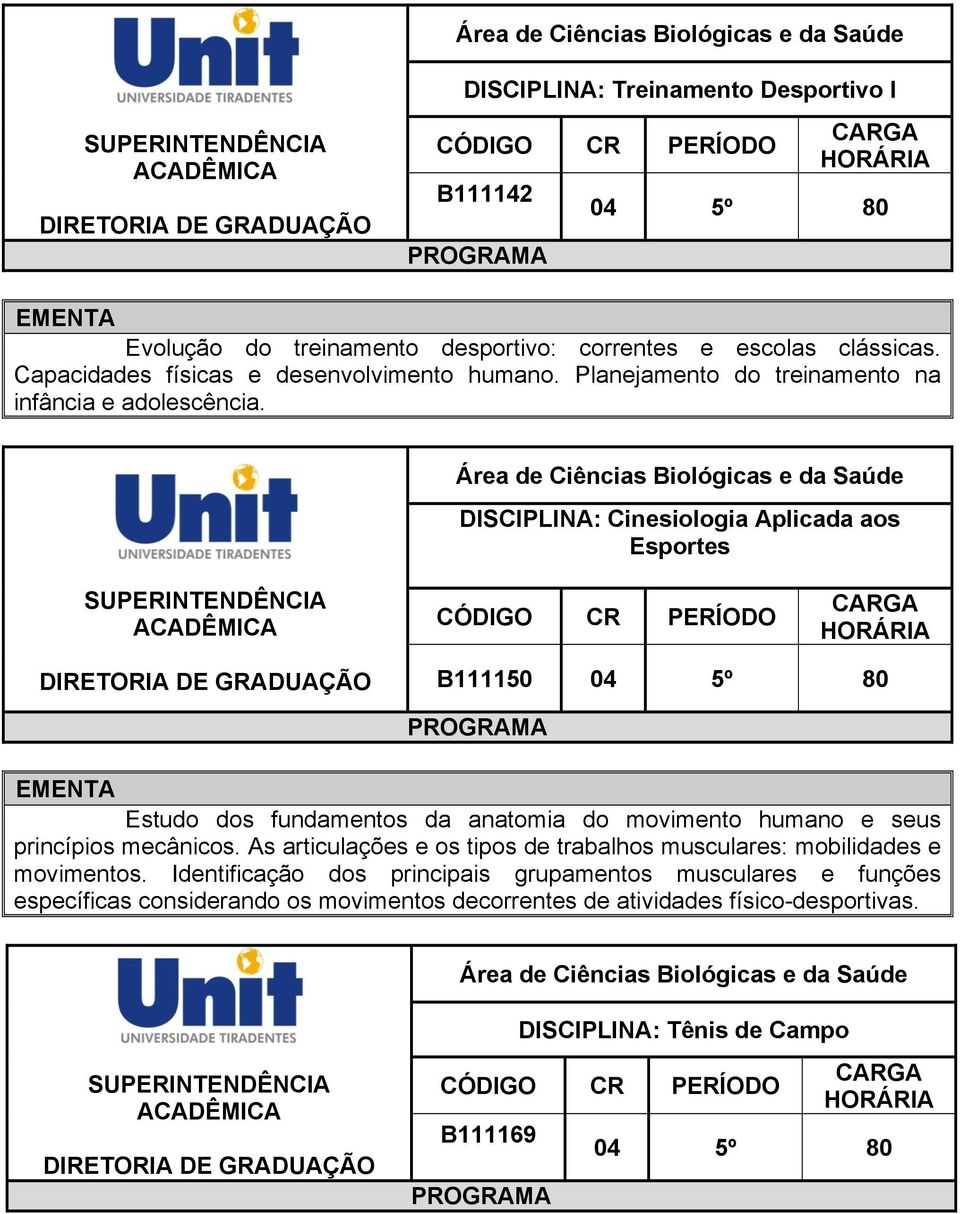 DISCIPLINA: Cinesiologia Aplicada aos Esportes B111150 04 5º 80 Estudo dos fundamentos da anatomia do movimento humano e seus princípios mecânicos.