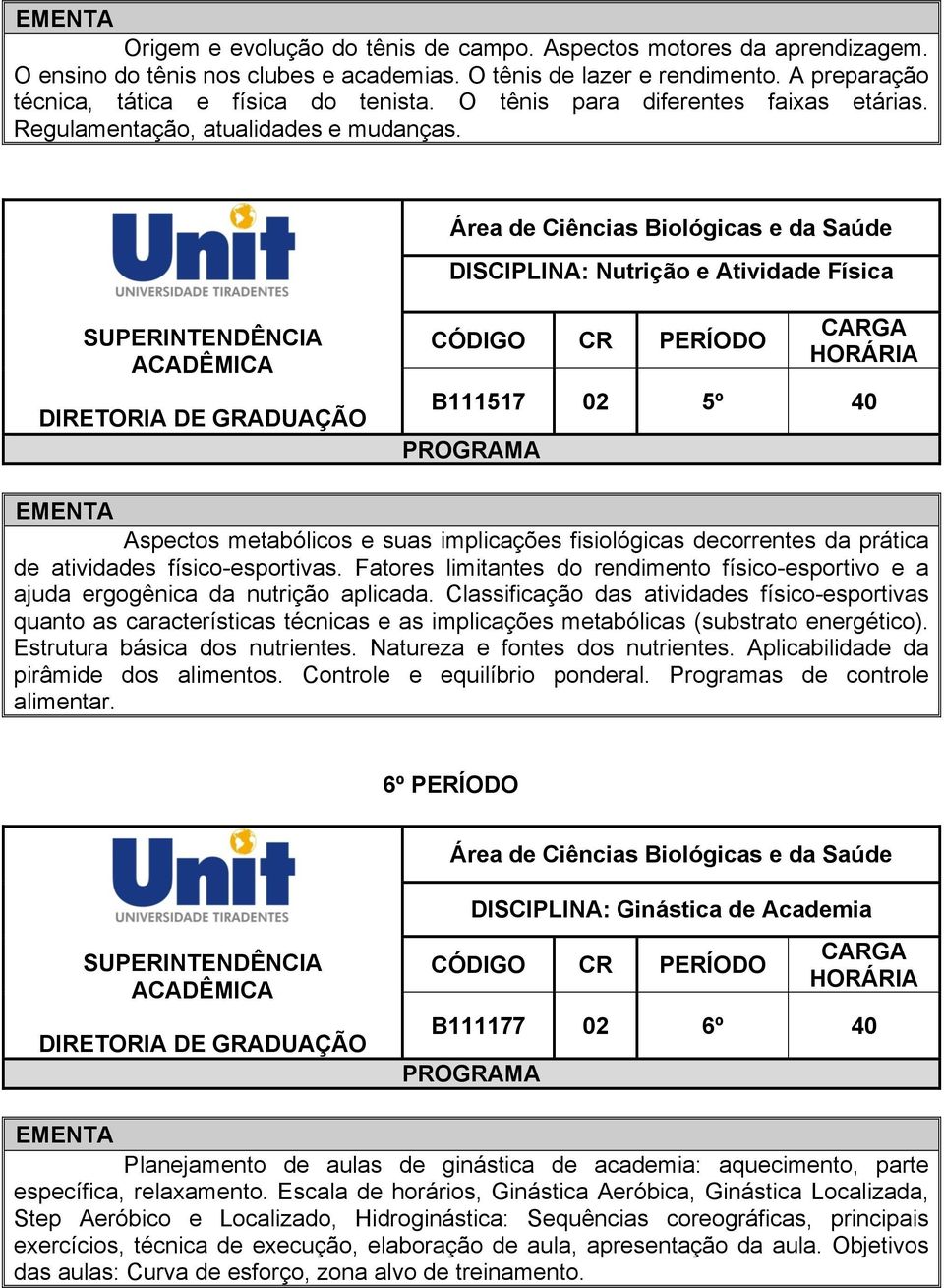 DISCIPLINA: Nutrição e Atividade Física B111517 02 5º 40 Aspectos metabólicos e suas implicações fisiológicas decorrentes da prática de atividades físico-esportivas.