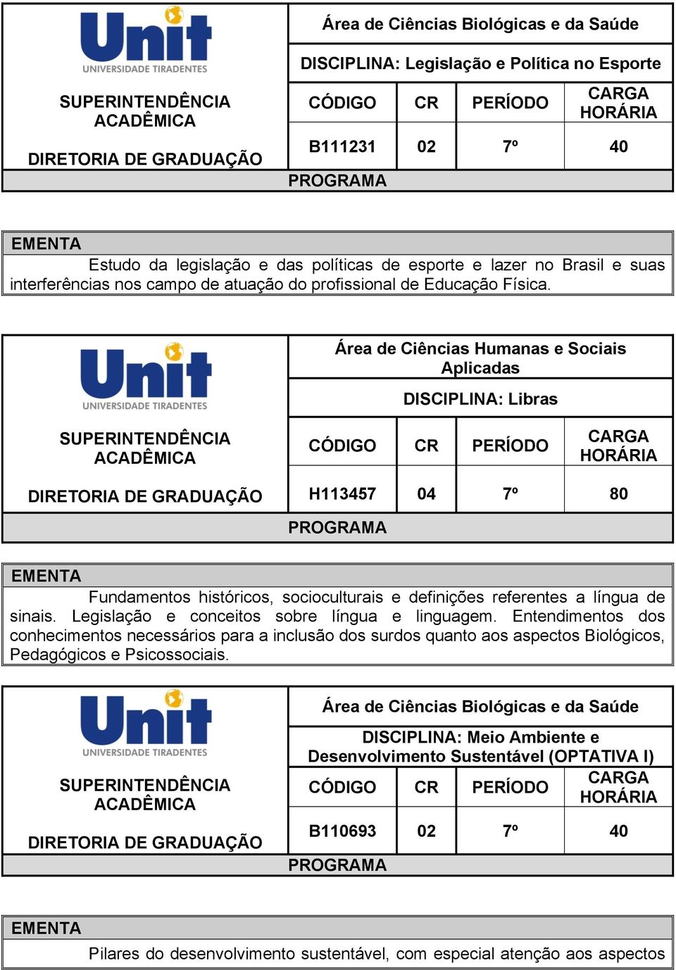 Área de Ciências Humanas e Sociais Aplicadas DISCIPLINA: Libras H113457 04 7º 80 Fundamentos históricos, socioculturais e definições referentes a língua de sinais.