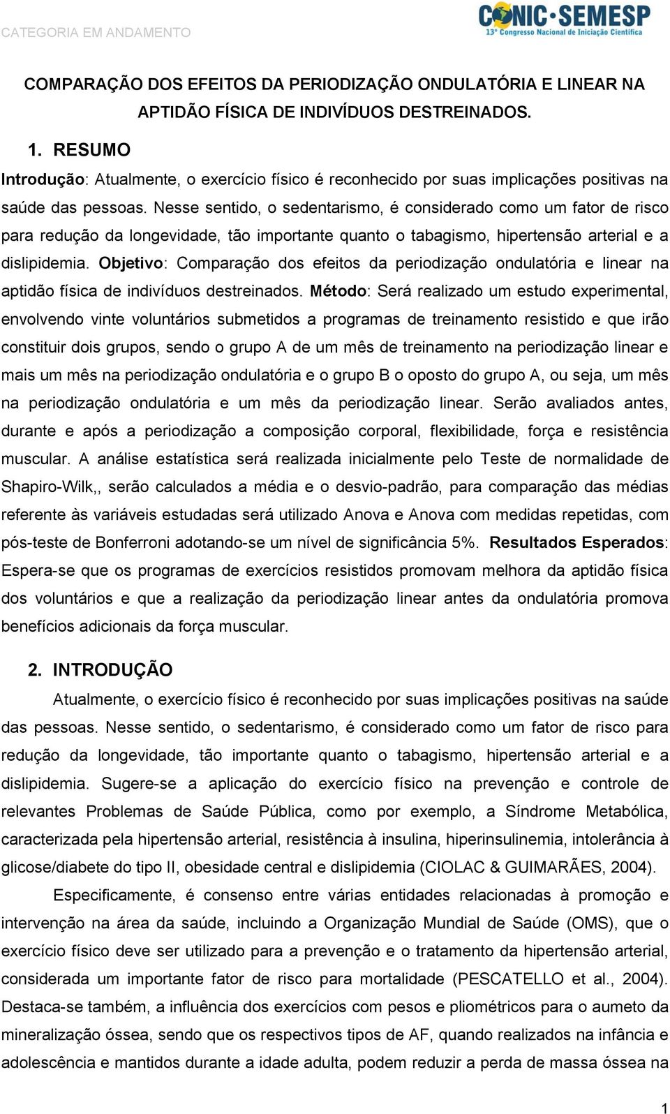 Nesse sentido, o sedentarismo, é considerado como um fator de risco para redução da longevidade, tão importante quanto o tabagismo, hipertensão arterial e a dislipidemia.