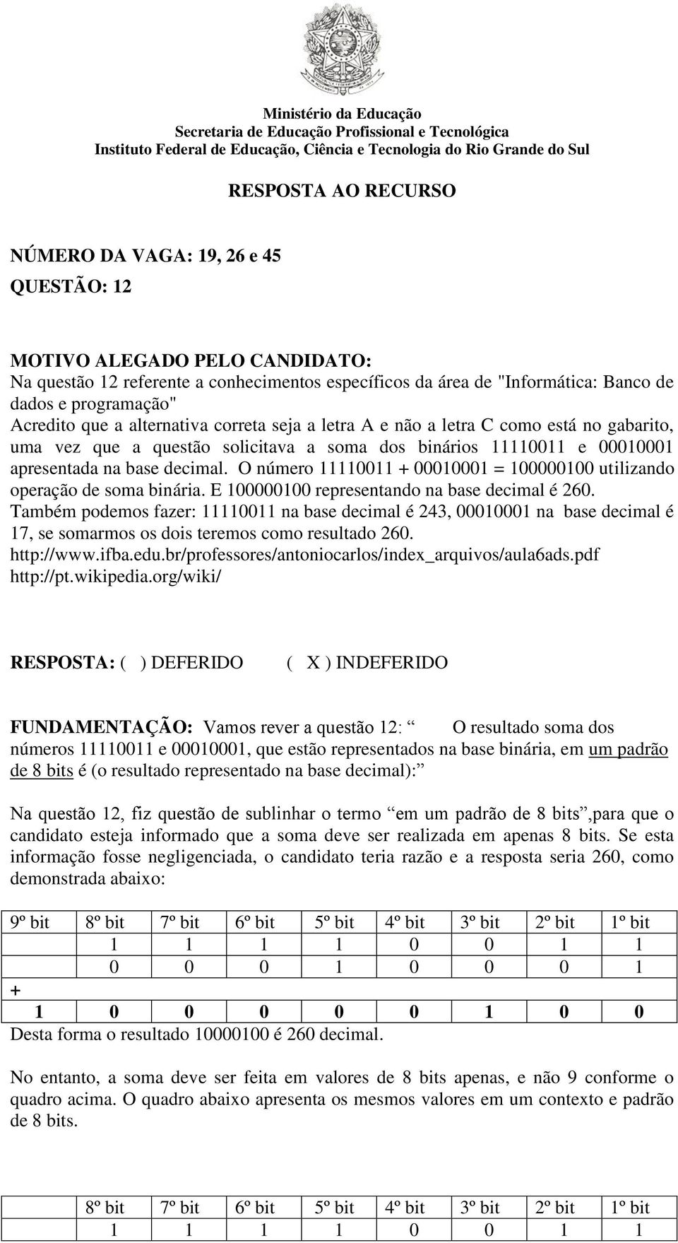 E 100000100 representando na base decimal é 260. Também podemos fazer: 11110011 na base decimal é 243, 00010001 na base decimal é 17, se somarmos os dois teremos como resultado 260. http://www.ifba.