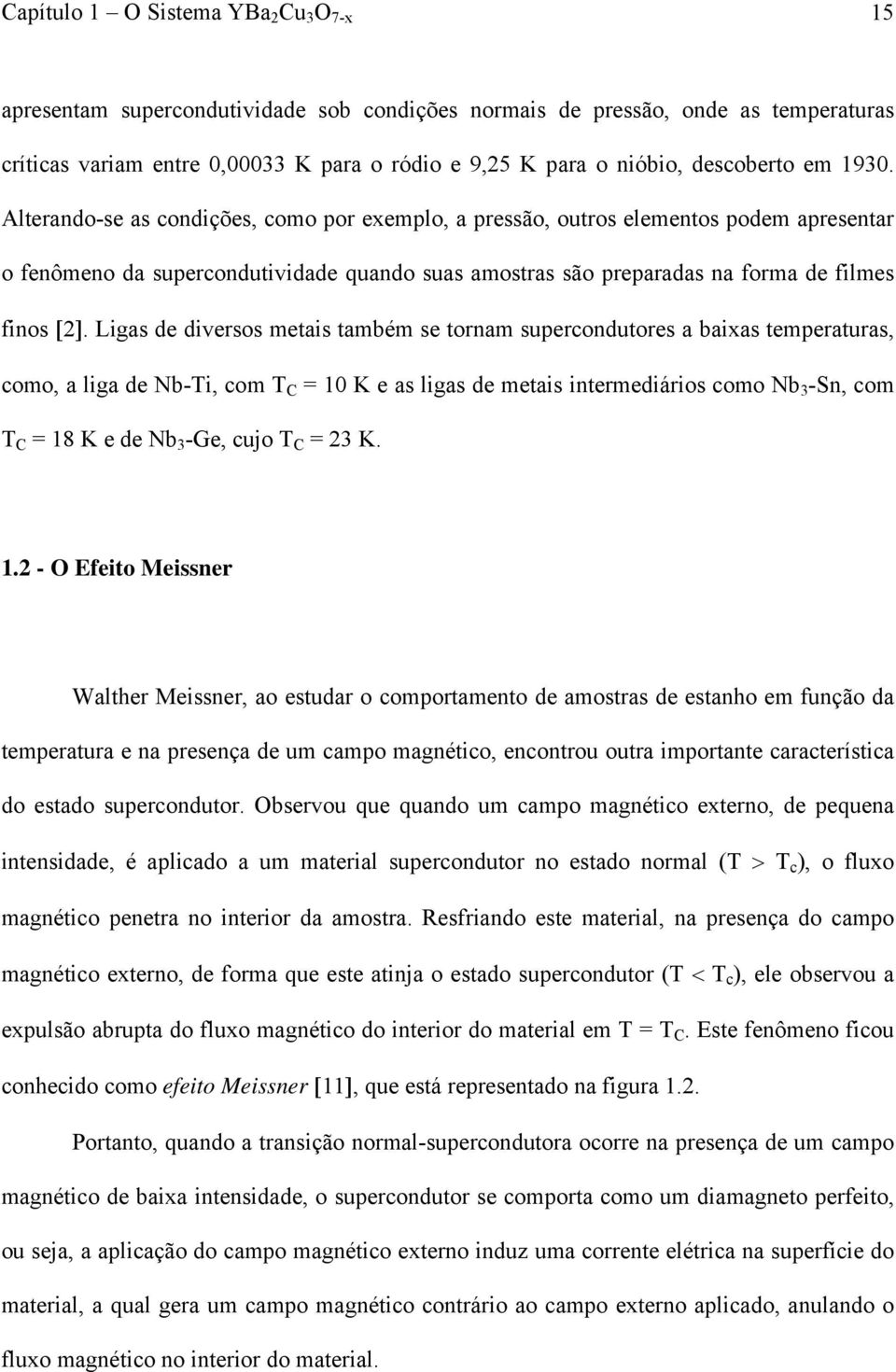 Alterando-se as condições, como por exemplo, a pressão, outros elementos podem apresentar o fenômeno da supercondutividade quando suas amostras são preparadas na forma de filmes finos [2].