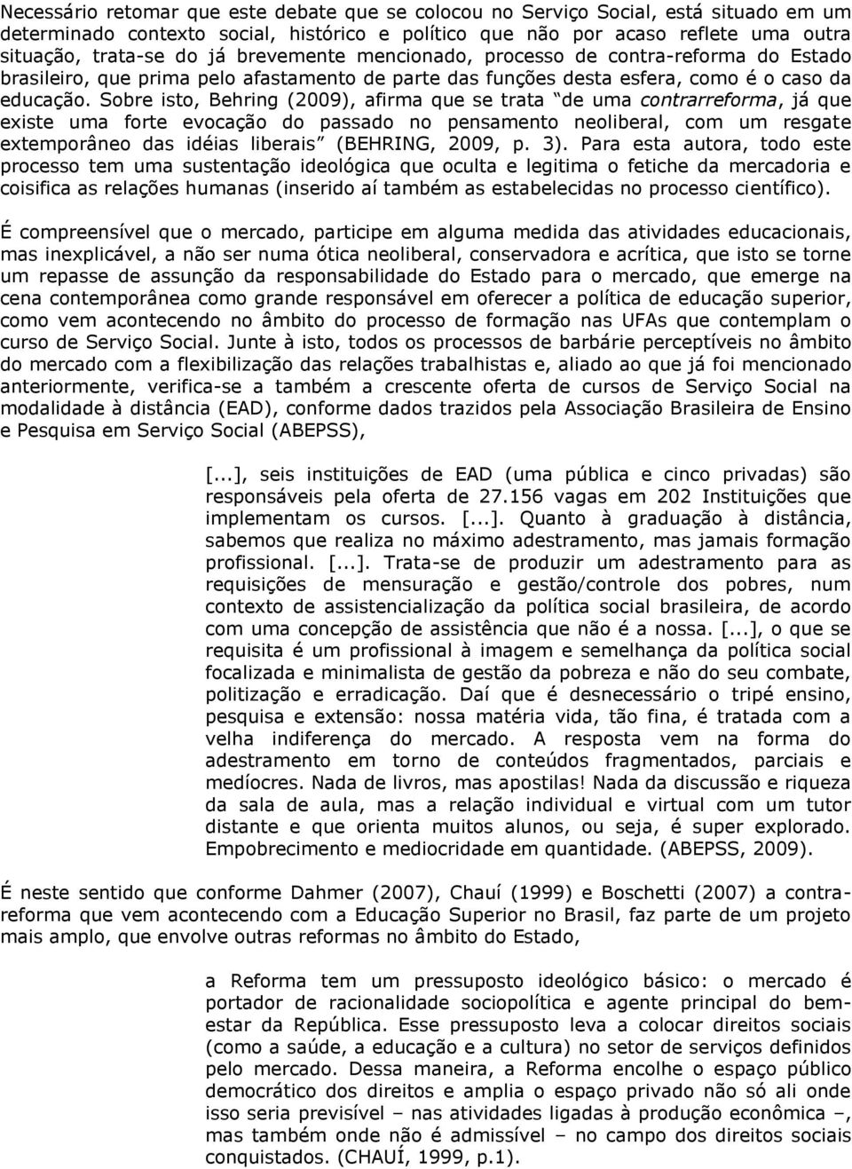 Sobre isto, Behring (2009), afirma que se trata de uma contrarreforma, já que existe uma forte evocação do passado no pensamento neoliberal, com um resgate extemporâneo das idéias liberais (BEHRING,