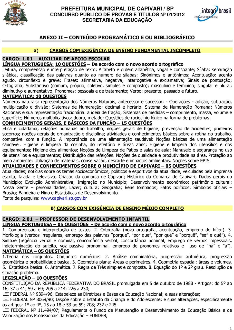 Sílaba: separação silábica, classificação das palavras quanto ao número de sílabas; Sinônimos e antônimos; Acentuação: acento agudo, circunflexo e grave; Frases: afirmativa, negativa, interrogativa e