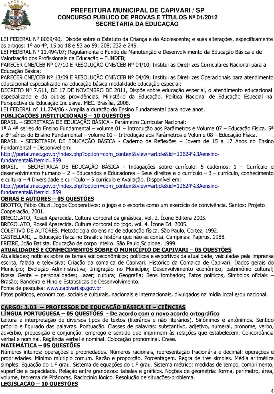 Jogos Cooperativos: o jogo e o esporte como um exercício de convivência. Santos: Projeto Cooperação, 2001. BREGOLATO, Roseli Aparecida. Cultura corporal da ginástica, vol. 2. Ícone Editora 2005.