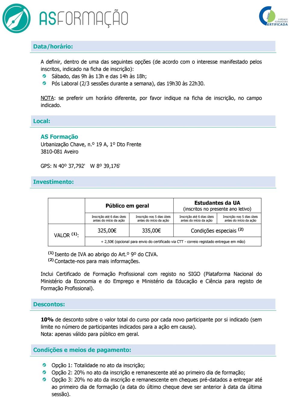 º 19 A, 1º Dto Frente 3810-081 Aveiro GPS: N 40º 37,792' W 8º 39,176' Investimento: Público em geral Estudantes da UA (inscritos no presente ano letivo) Inscrição até 6 dias úteis Inscrição nos 5