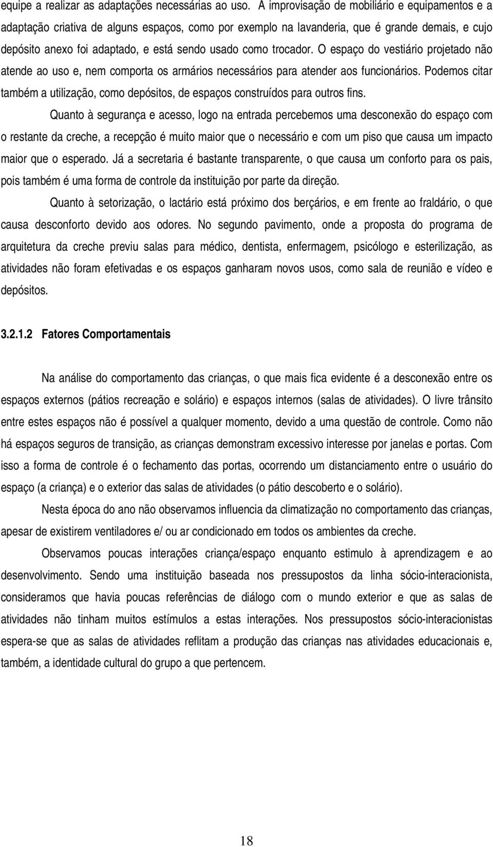 trocador. O espaço do vestiário projetado não atende ao uso e, nem comporta os armários necessários para atender aos funcionários.