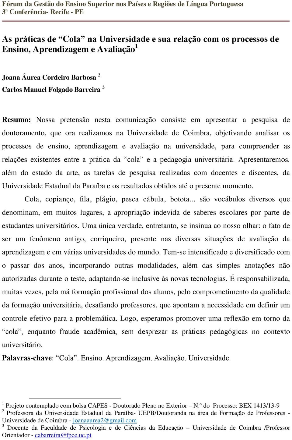 Universidade de Coimbra, objetivando analisar os processos de ensino, aprendizagem e avaliação na universidade, para compreender as relações existentes entre a prática da cola e a pedagogia