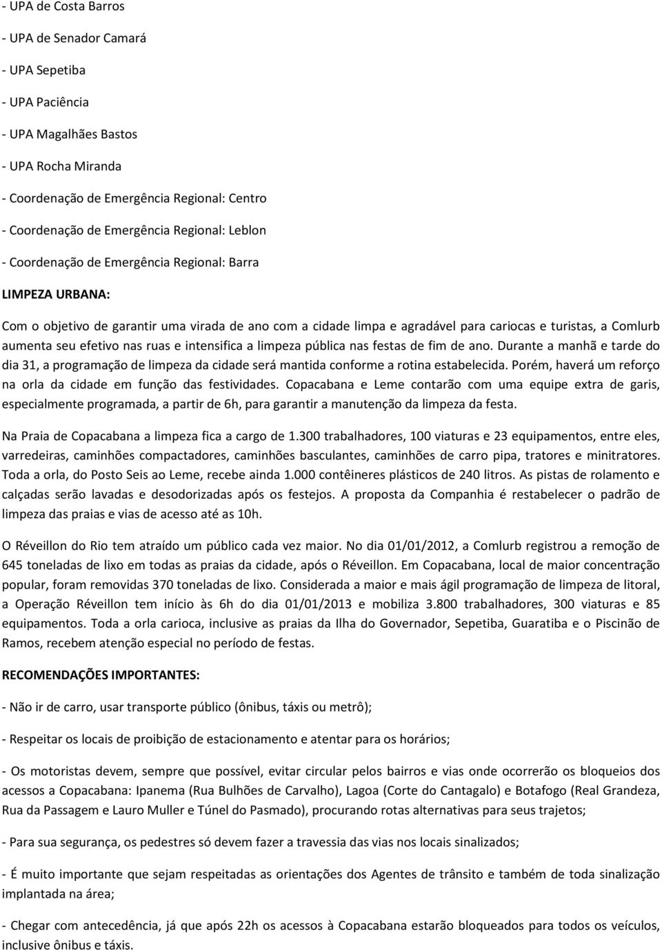 seu efetivo nas ruas e intensifica a limpeza pública nas festas de fim de ano. Durante a manhã e tarde do dia 31, a programação de limpeza da cidade será mantida conforme a rotina estabelecida.