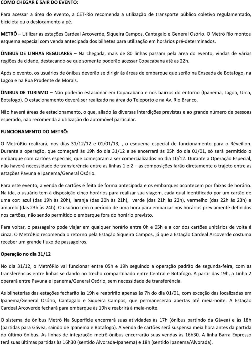 O Metrô Rio montou esquema especial com venda antecipada dos bilhetes para utilização em horários pré-determinados.