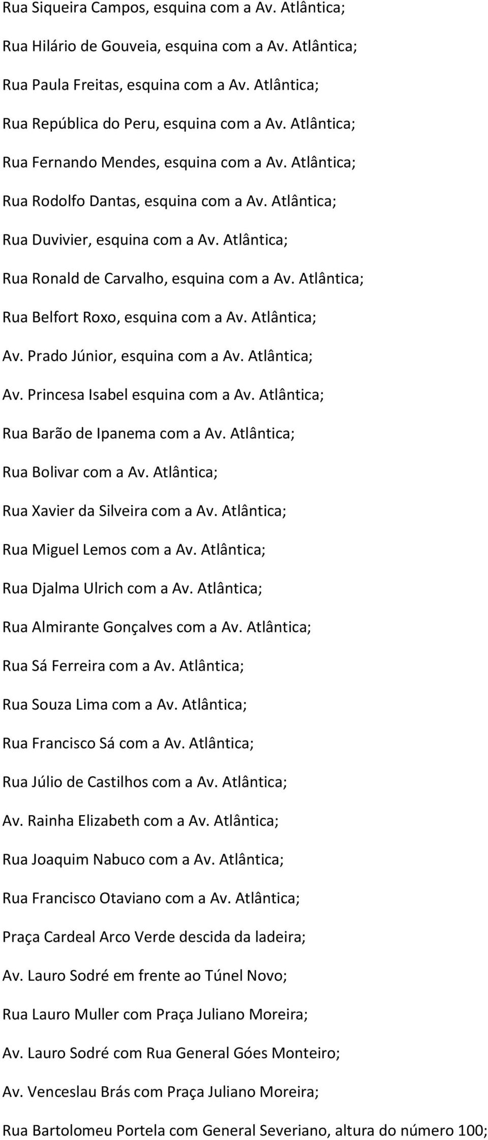 Atlântica; Rua Belfort Roxo, esquina com a Av. Atlântica; Av. Prado Júnior, esquina com a Av. Atlântica; Av. Princesa Isabel esquina com a Av. Atlântica; Rua Barão de Ipanema com a Av.