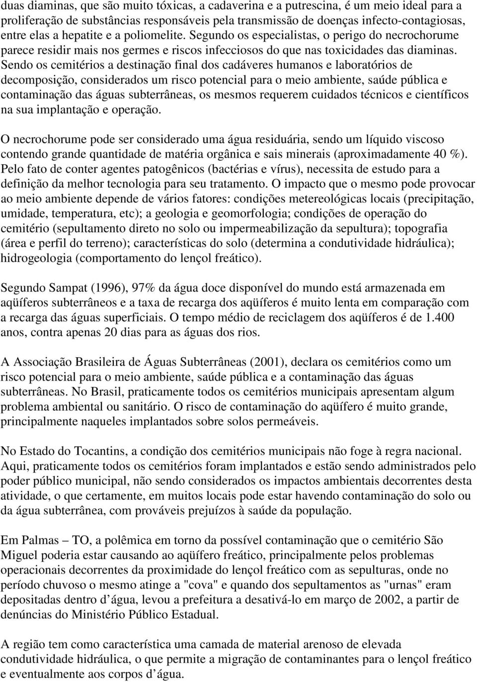 Sendo os cemitérios a destinação final dos cadáveres humanos e laboratórios de decomposição, considerados um risco potencial para o meio ambiente, saúde pública e contaminação das águas subterrâneas,