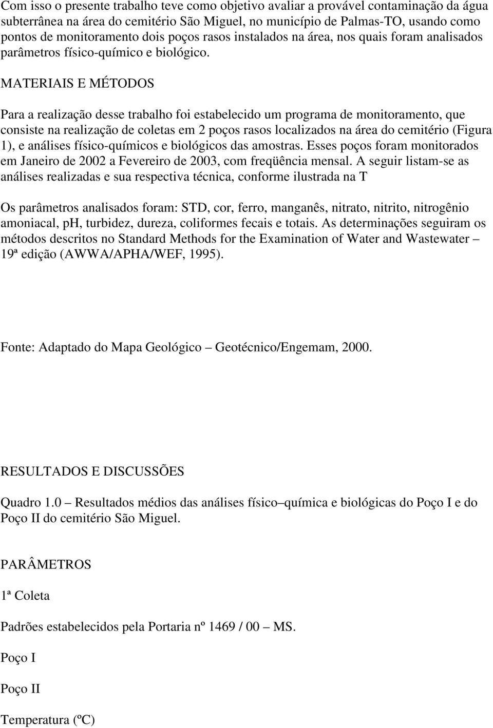 MATERIAIS E MÉTODOS Para a realização desse trabalho foi estabelecido um programa de monitoramento, que consiste na realização de coletas em 2 poços rasos localizados na área do cemitério (Figura 1),