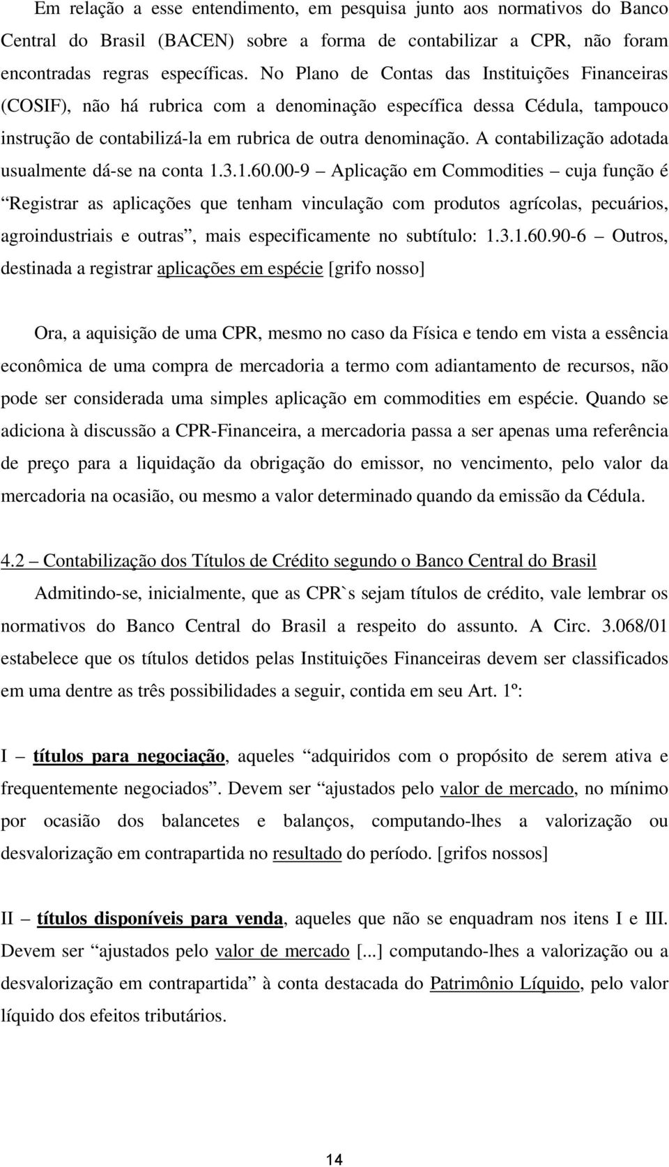 A contabilização adotada usualmente dá-se na conta 1.3.1.60.