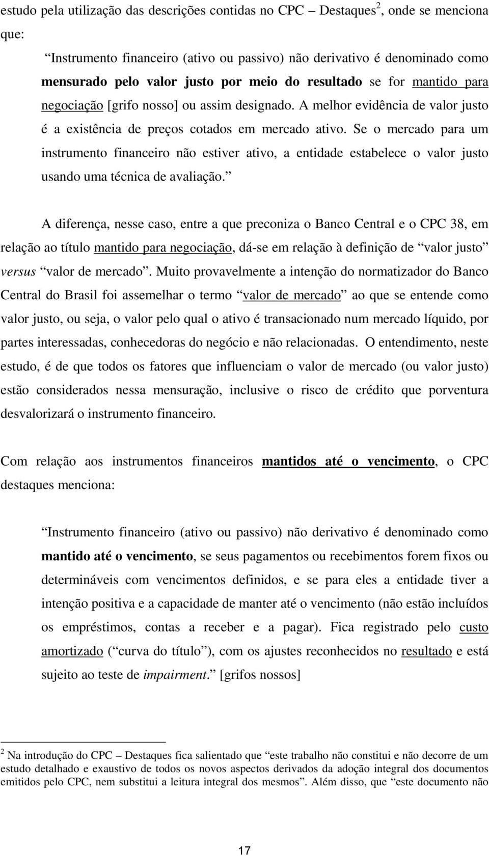 Se o mercado para um instrumento financeiro não estiver ativo, a entidade estabelece o valor justo usando uma técnica de avaliação.