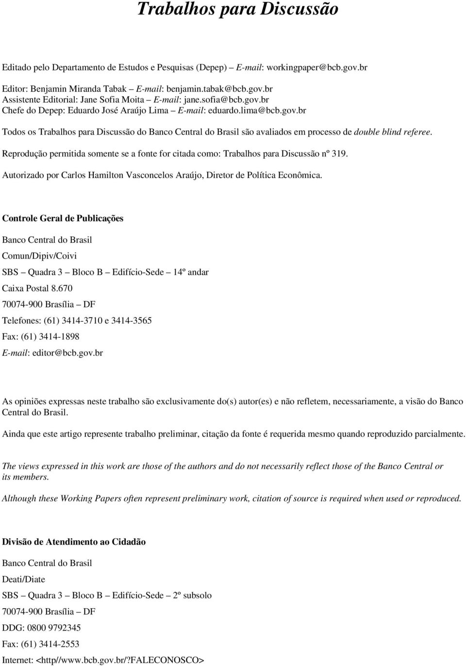 Reprodução permitida somente se a fonte for citada como: Trabalhos para Discussão nº 319. Autorizado por Carlos Hamilton Vasconcelos Araújo, Diretor de Política Econômica.